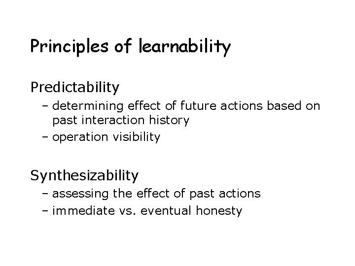 Principles of learnability Predictability – determining effect of future actions based on past interaction Principles of learnability Predictability – determining effect of future actions based on past interaction
