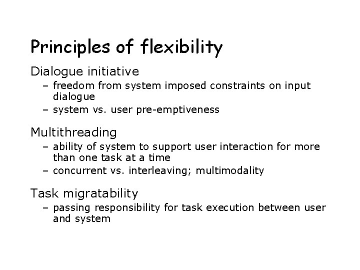 Principles of flexibility Dialogue initiative – freedom from system imposed constraints on input dialogue Principles of flexibility Dialogue initiative – freedom from system imposed constraints on input dialogue