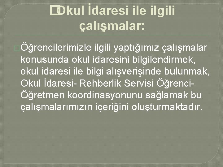 �Okul İdaresi ile ilgili çalışmalar: �Öğrencilerimizle ilgili yaptığımız çalışmalar konusunda okul idaresini bilgilendirmek, okul