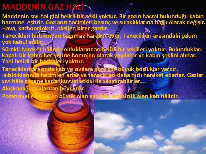 MADDENİN GAZ HALİ Maddenin sıvı hal gibi belirli bir şekli yoktur. Bir gazın hacmi MADDENİN GAZ HALİ Maddenin sıvı hal gibi belirli bir şekli yoktur. Bir gazın hacmi