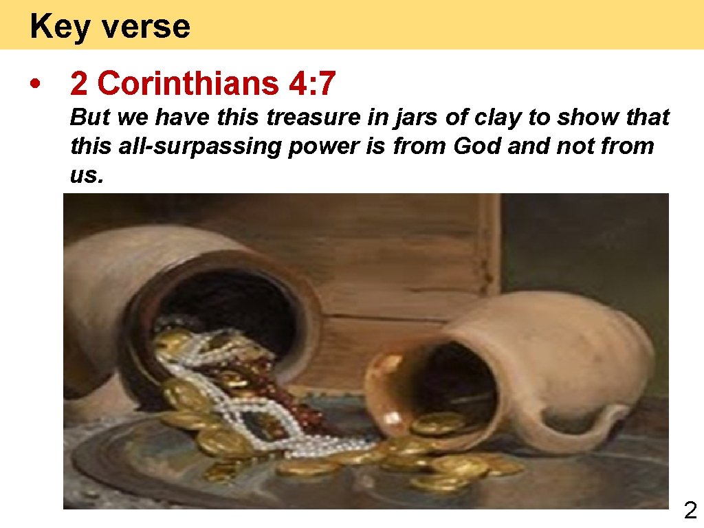 Key verse • 2 Corinthians 4: 7 But we have this treasure in jars