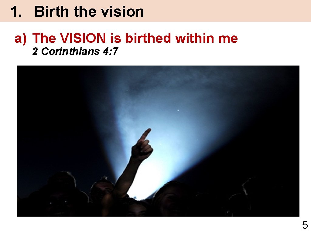 1. Birth the vision a) The VISION is birthed within me 2 Corinthians 4: