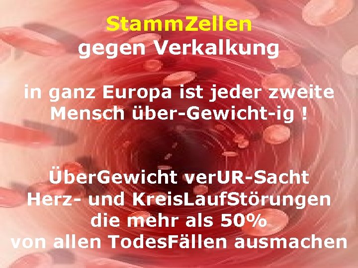 Stamm. Zellen gegen Verkalkung in ganz Europa ist jeder zweite Mensch über-Gewicht-ig ! Über.