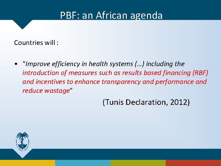 PBF: an African agenda Countries will : • “Improve efficiency in health systems (…)
