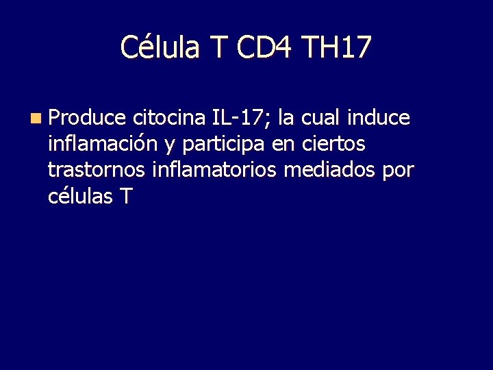 Célula T CD 4 TH 17 n Produce citocina IL-17; la cual induce inflamación