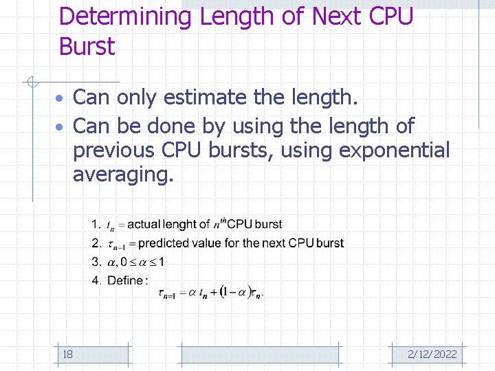 Determining Length of Next CPU Burst • Can only estimate the length. • Can