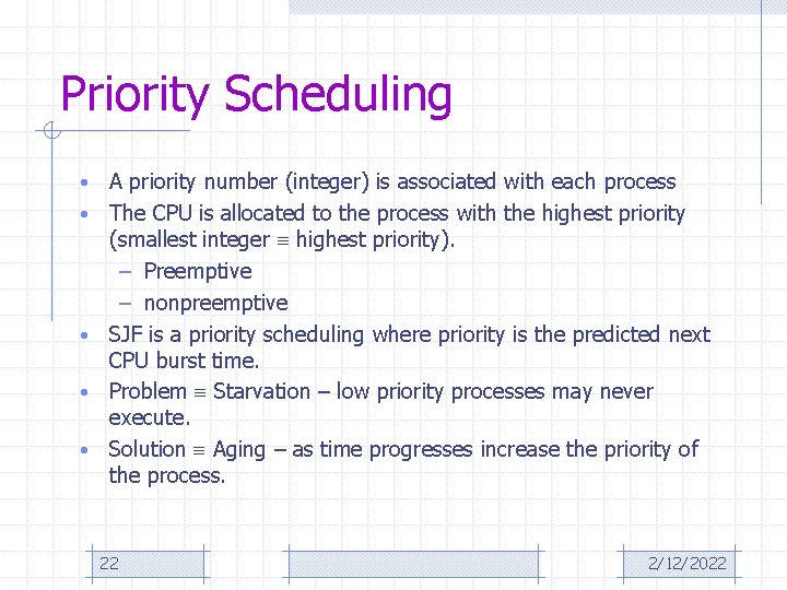 Priority Scheduling • • • A priority number (integer) is associated with each process