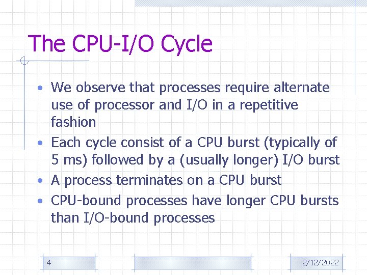 The CPU-I/O Cycle • We observe that processes require alternate use of processor and