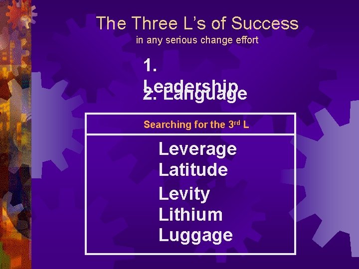 The Three L’s of Success in any serious change effort 1. Leadership 2. Language