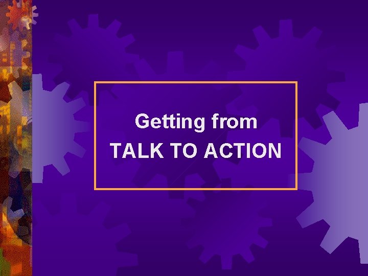 Getting from TALK TO ACTION 