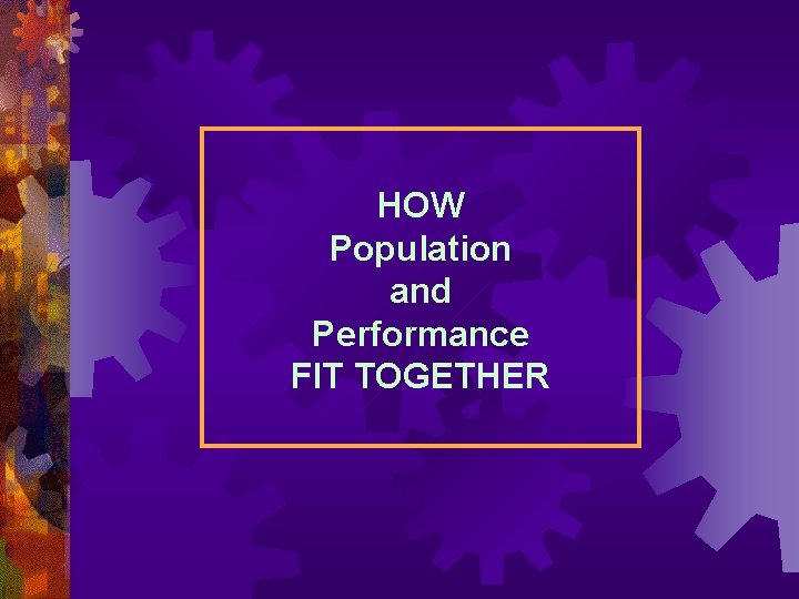 HOW Population and Performance FIT TOGETHER 