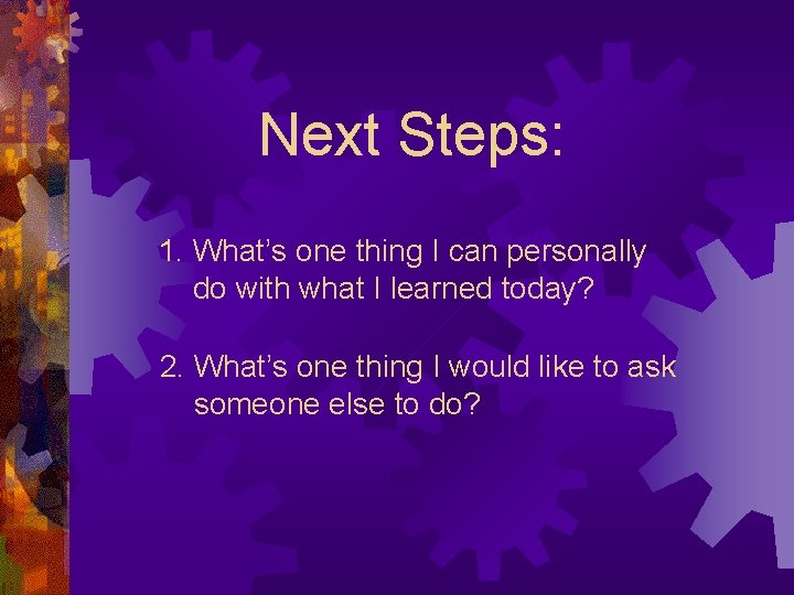 Next Steps: 1. What’s one thing I can personally do with what I learned