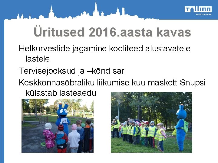 Üritused 2016. aasta kavas Helkurvestide jagamine kooliteed alustavatele lastele Tervisejooksud ja –kõnd sari Keskkonnasõbraliku