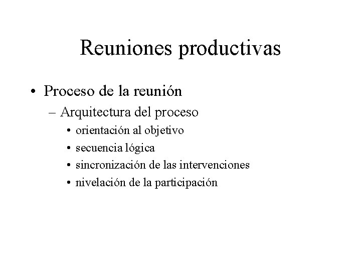 Reuniones productivas • Proceso de la reunión – Arquitectura del proceso • • orientación