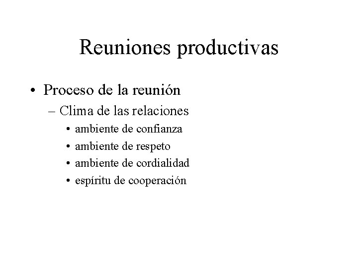 Reuniones productivas • Proceso de la reunión – Clima de las relaciones • •