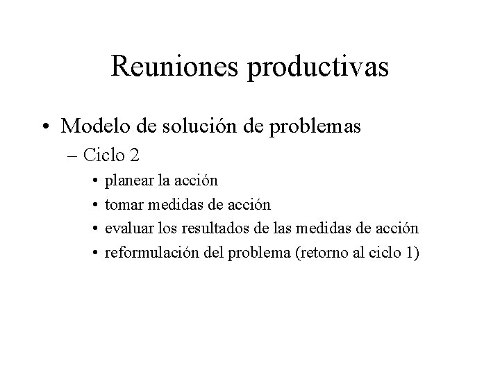 Reuniones productivas • Modelo de solución de problemas – Ciclo 2 • • planear