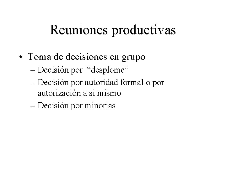 Reuniones productivas • Toma de decisiones en grupo – Decisión por “desplome” – Decisión