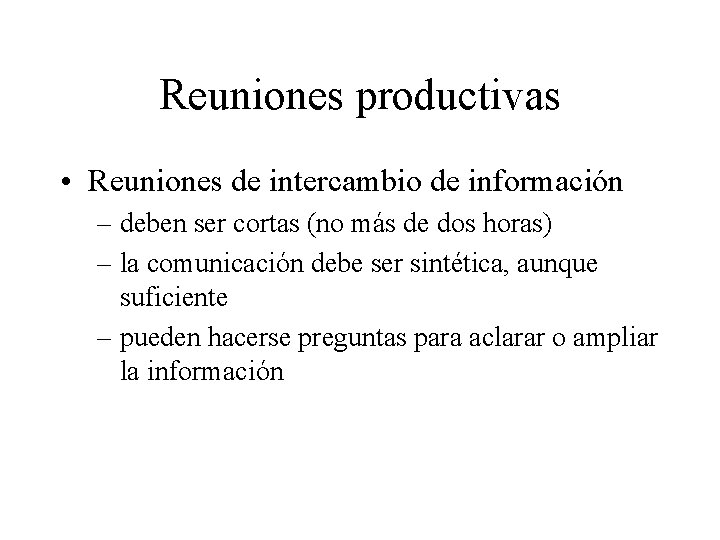 Reuniones productivas • Reuniones de intercambio de información – deben ser cortas (no más