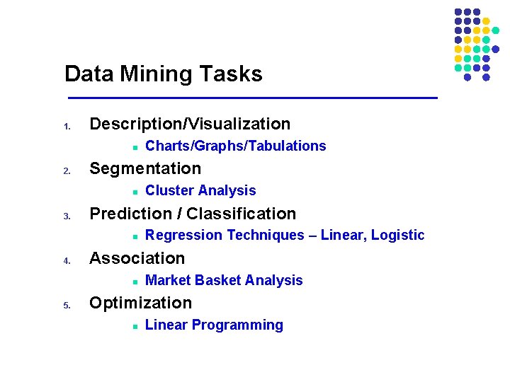 Data Mining Tasks 1. Description/Visualization n 2. Segmentation n 3. Regression Techniques – Linear, Data Mining Tasks 1. Description/Visualization n 2. Segmentation n 3. Regression Techniques – Linear,