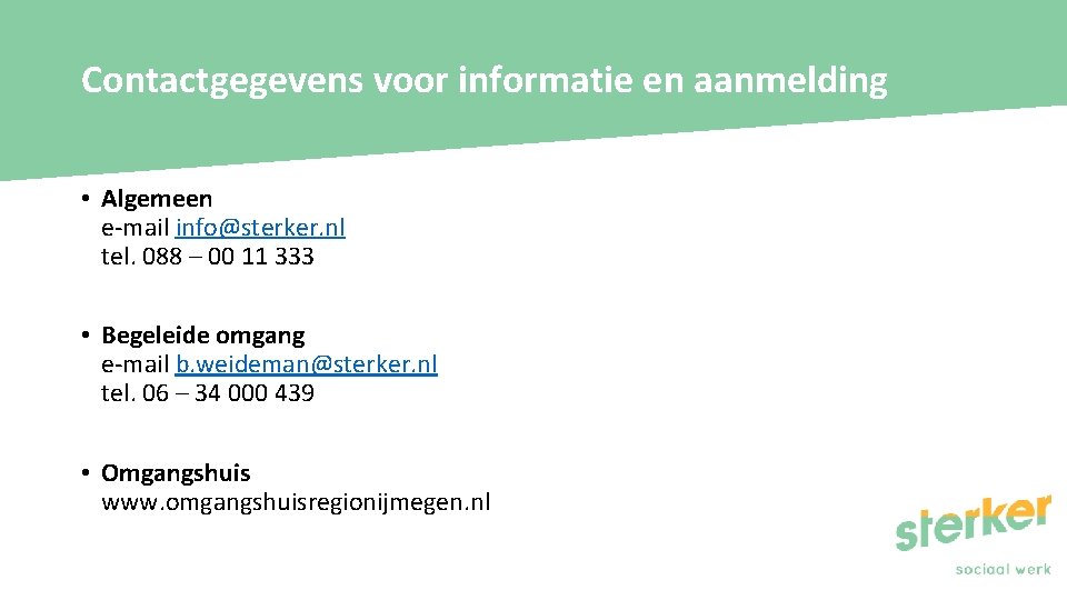 Contactgegevens voor informatie en aanmelding • Algemeen e-mail info@sterker. nl tel. 088 – 00