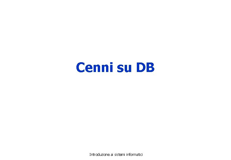 Cenni su DB Introduzione ai sistemi informatici 