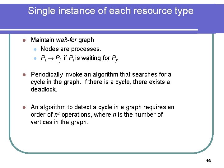 Single instance of each resource type l Maintain wait-for graph l Nodes are processes.