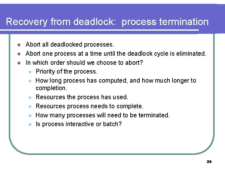Recovery from deadlock: process termination Abort all deadlocked processes. l Abort one process at