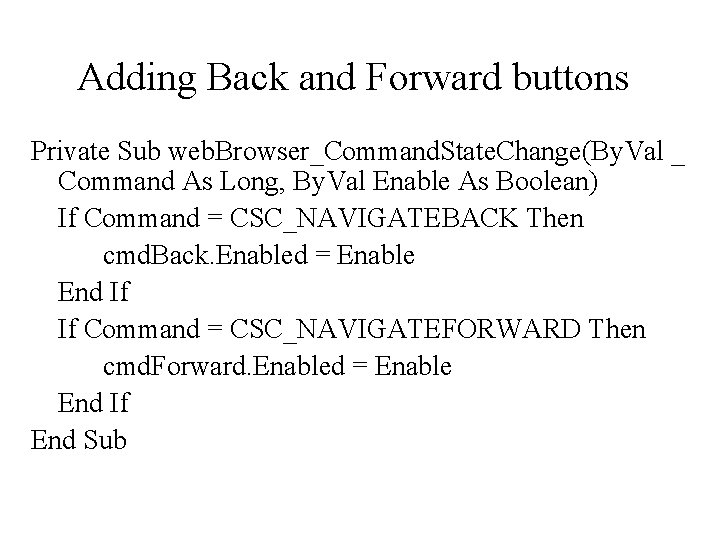 Adding Back and Forward buttons Private Sub web. Browser_Command. State. Change(By. Val _ Command