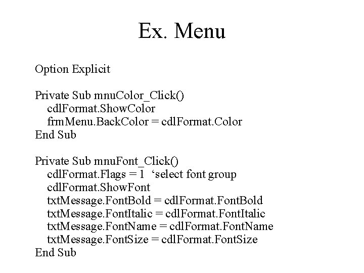 Ex. Menu Option Explicit Private Sub mnu. Color_Click() cdl. Format. Show. Color frm. Menu.