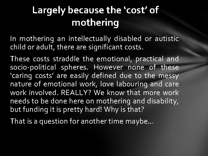 Largely because the ‘cost’ of mothering In mothering an intellectually disabled or autistic child