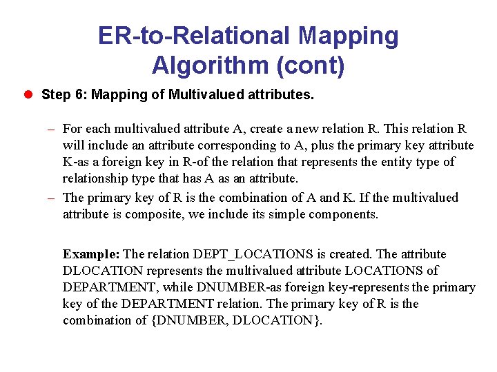 ER-to-Relational Mapping Algorithm (cont) l Step 6: Mapping of Multivalued attributes. – For each