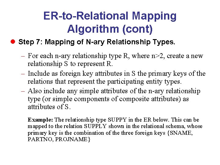 ER-to-Relational Mapping Algorithm (cont) l Step 7: Mapping of N-ary Relationship Types. – For