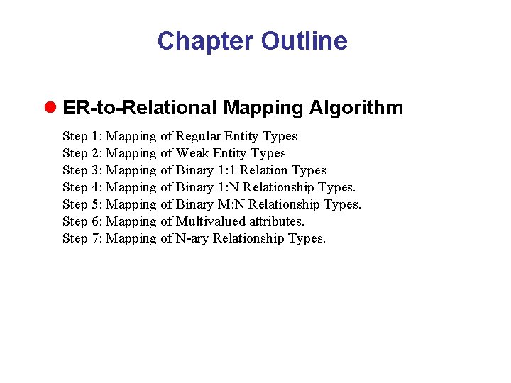 Chapter Outline l ER-to-Relational Mapping Algorithm Step 1: Mapping of Regular Entity Types Step