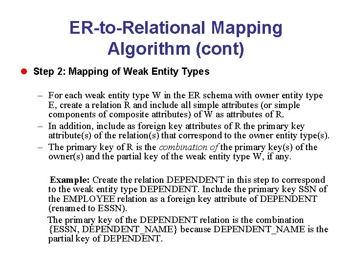 ER-to-Relational Mapping Algorithm (cont) l Step 2: Mapping of Weak Entity Types – For