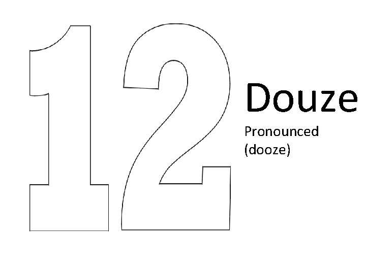 Douze Pronounced (dooze) Douze Pronounced (dooze)