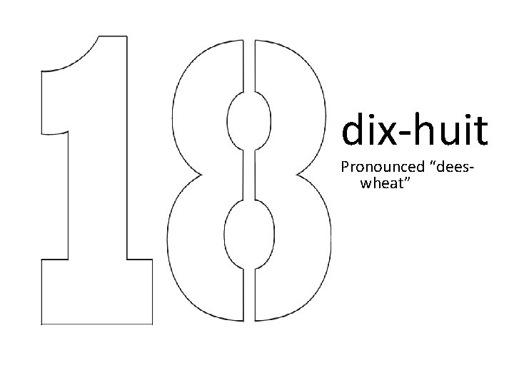 dix-huit Pronounced “deeswheat” dix-huit Pronounced “deeswheat”