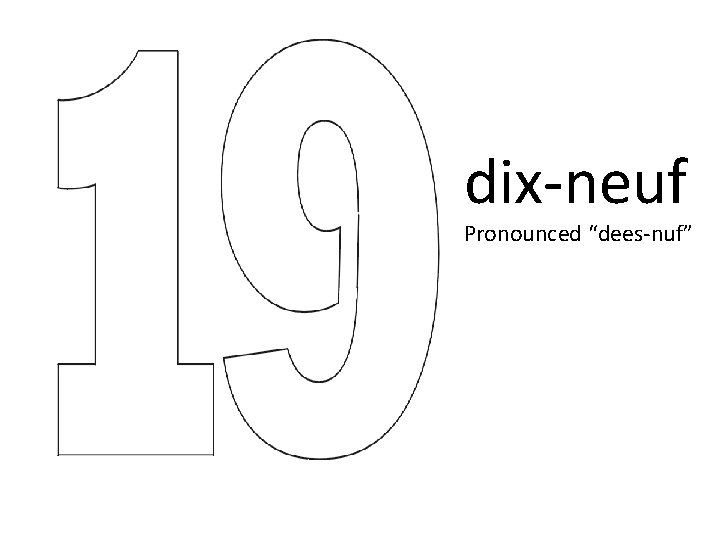 dix-neuf Pronounced “dees-nuf” dix-neuf Pronounced “dees-nuf”