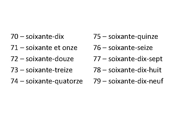 70 – soixante-dix 71 – soixante et onze 72 – soixante-douze 73 – soixante-treize