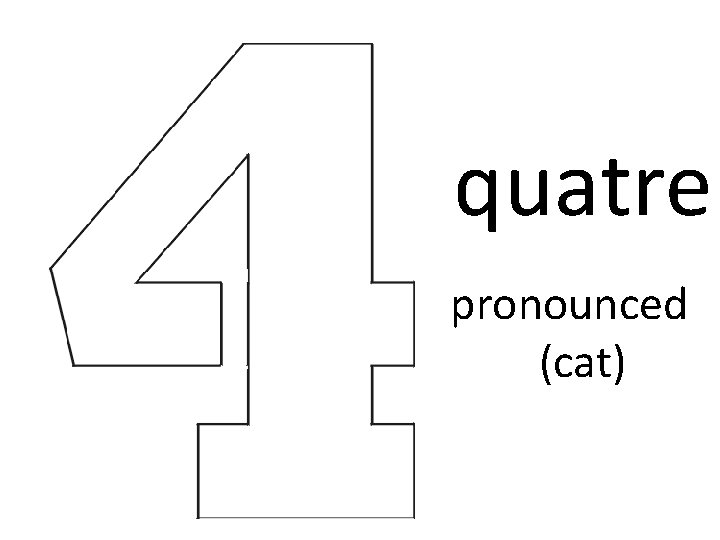 quatre pronounced (cat) quatre pronounced (cat)