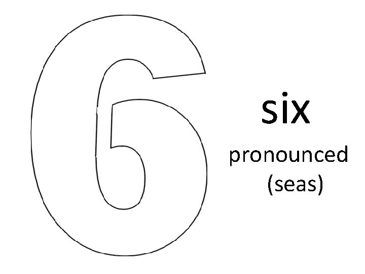 six pronounced (seas) 