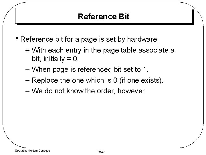 Reference Bit • Reference bit for a page is set by hardware. – With