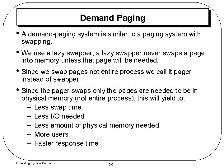 Demand Paging • A demand-paging system is similar to a paging system with swapping.