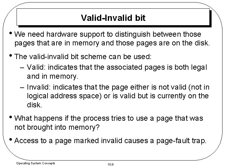 Valid-Invalid bit • We need hardware support to distinguish between those pages that are