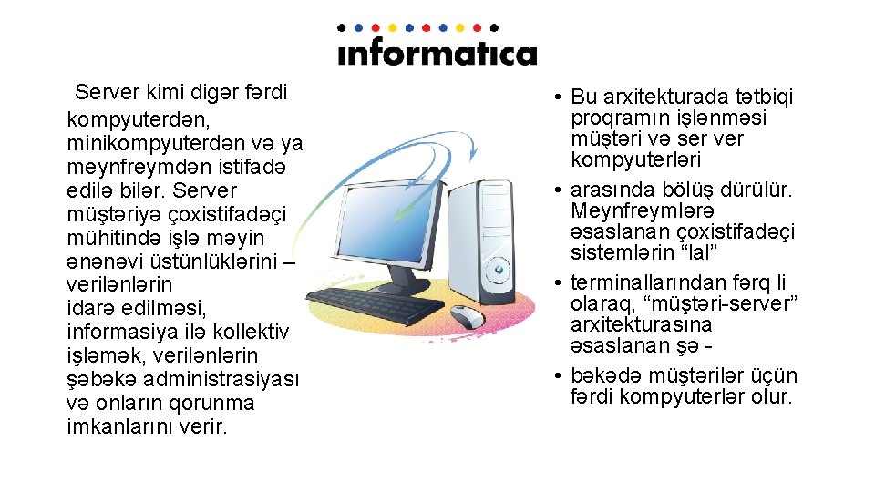 Server kimi digər fərdi kompyuterdən, minikompyuterdən və ya meynfreymdən istifadə edilə bilər. Server müştəriyə