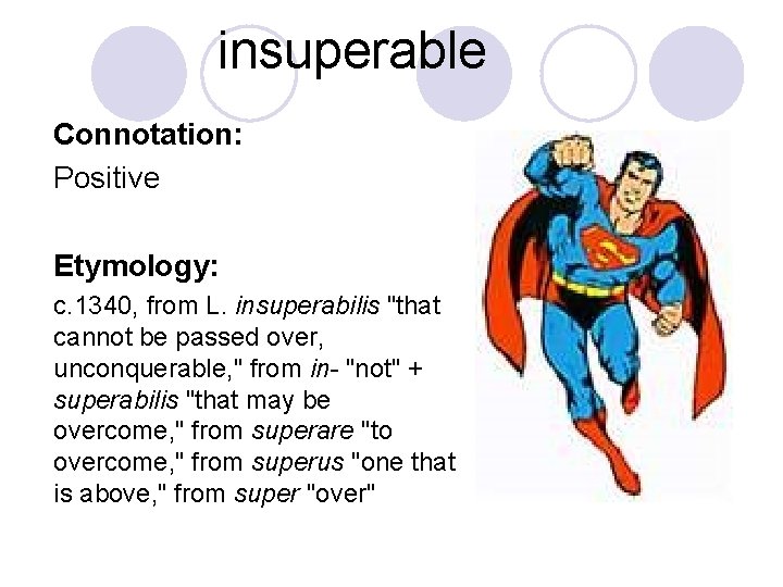 insuperable Connotation: Positive Etymology: c. 1340, from L. insuperabilis "that cannot be passed over,