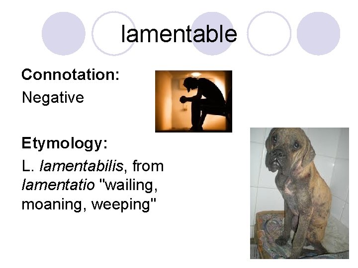 lamentable Connotation: Negative Etymology: L. lamentabilis, from lamentatio "wailing, moaning, weeping" 