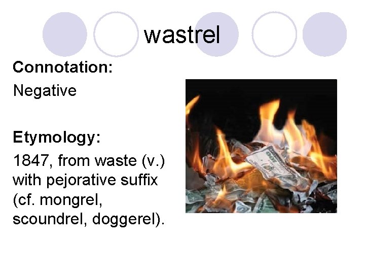 wastrel Connotation: Negative Etymology: 1847, from waste (v. ) with pejorative suffix (cf. mongrel,
