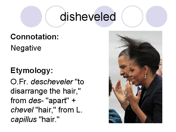 disheveled Connotation: Negative Etymology: O. Fr. descheveler "to disarrange the hair, " from des-