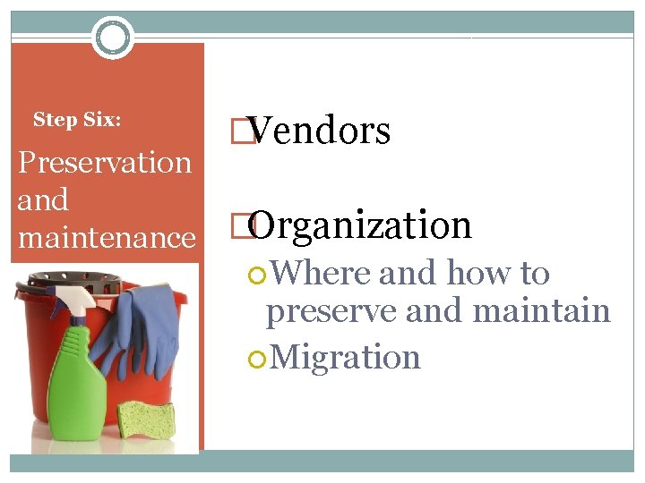 Step Six: �Vendors Preservation and maintenance �Organization Where and how to preserve and maintain