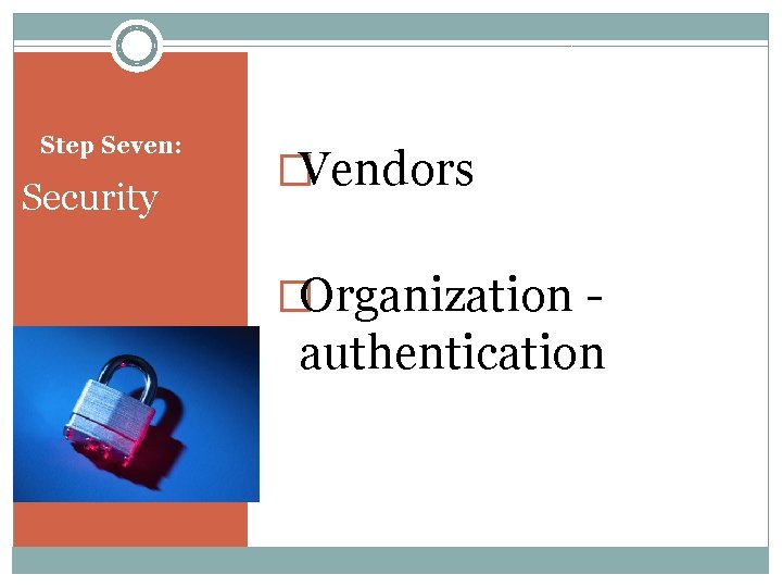 Step Seven: Security �Vendors �Organization - authentication 